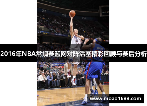 2016年NBA常规赛篮网对阵活塞精彩回顾与赛后分析