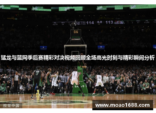 猛龙与篮网季后赛精彩对决视频回顾全场高光时刻与精彩瞬间分析