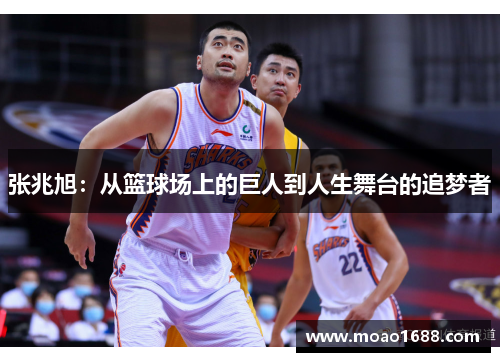 张兆旭：从篮球场上的巨人到人生舞台的追梦者