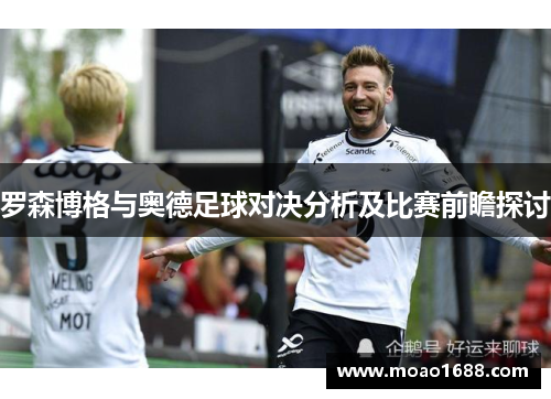 罗森博格与奥德足球对决分析及比赛前瞻探讨